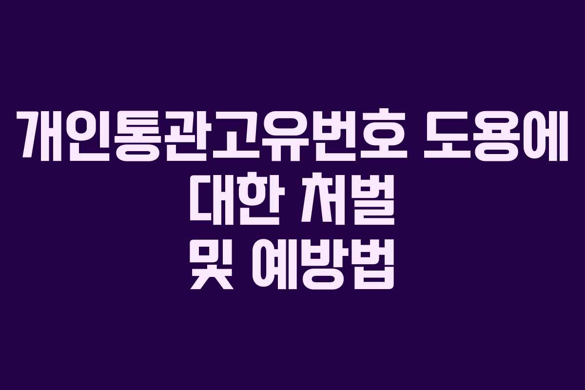 개인통관고유번호 도용에 대한 처벌 및 예방법