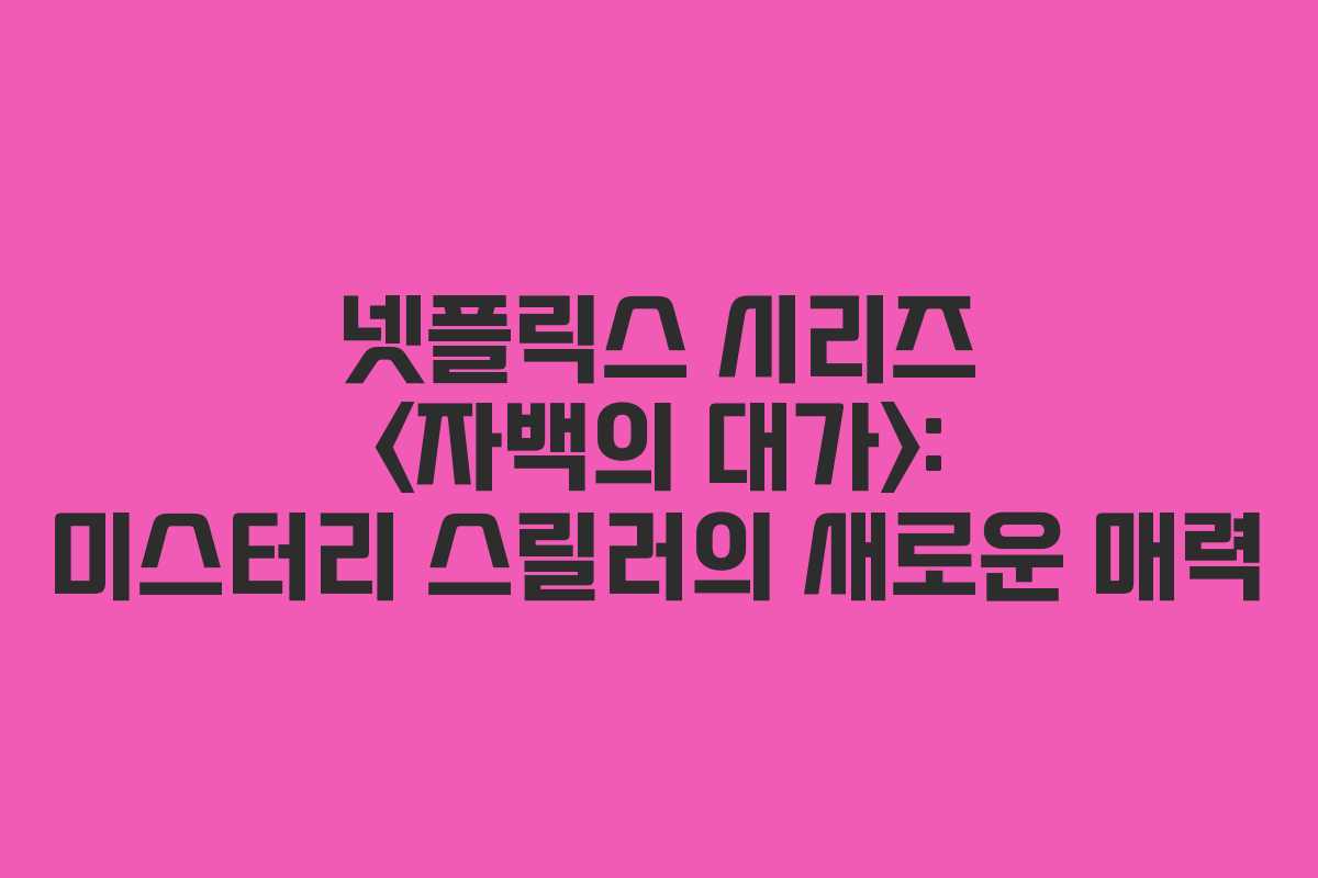 넷플릭스 시리즈 : 미스터리 스릴러의 새로운 매력