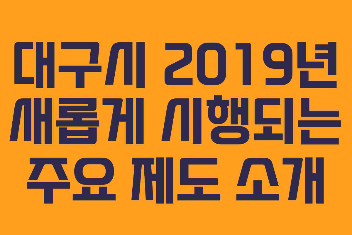 대구시 2019년 새롭게 시행되는 주요 제도 소개