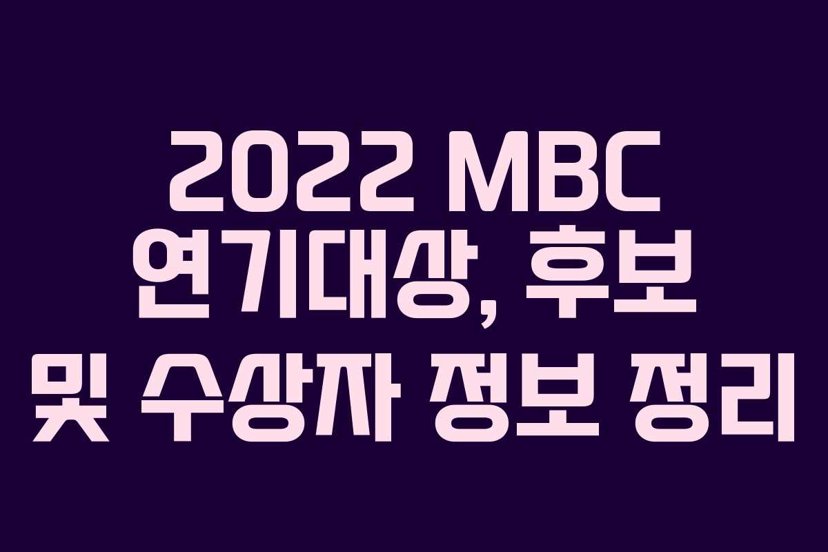 2022 MBC 연기대상, 후보 및 수상자 정보 정리