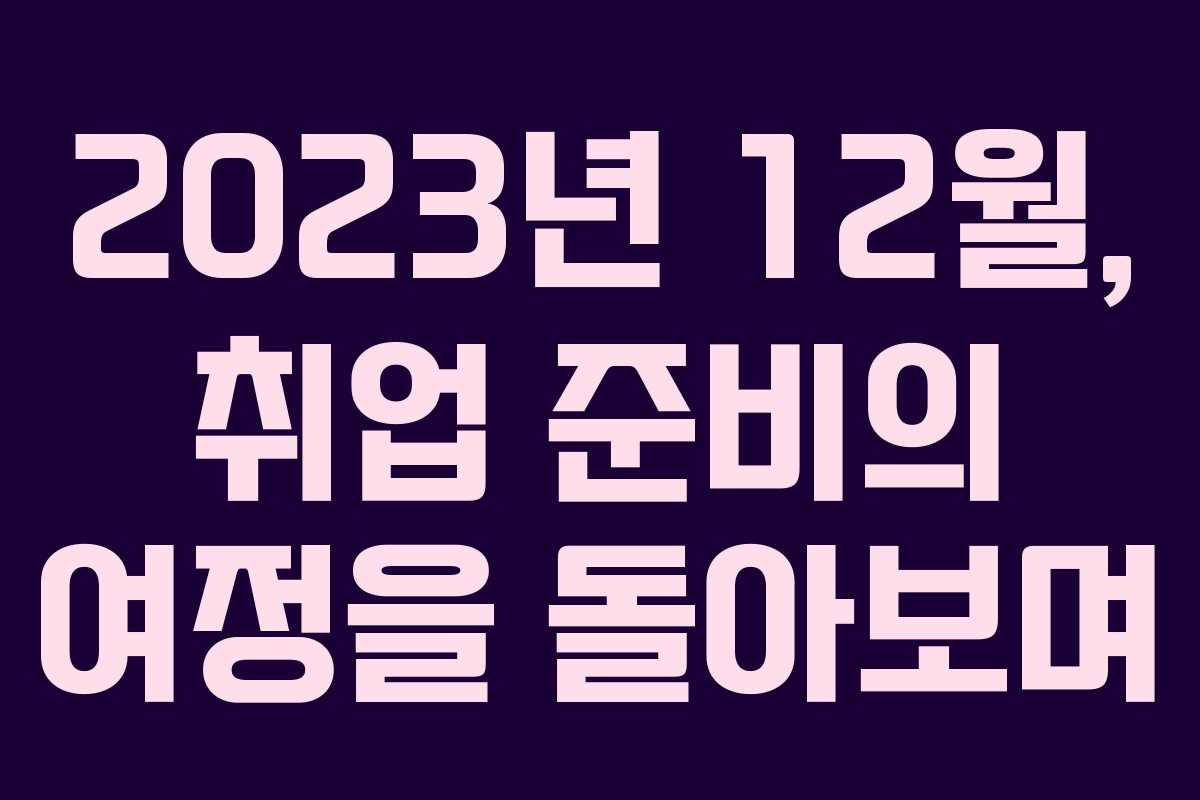 2023년 12월, 취업 준비의 여정을 돌아보며