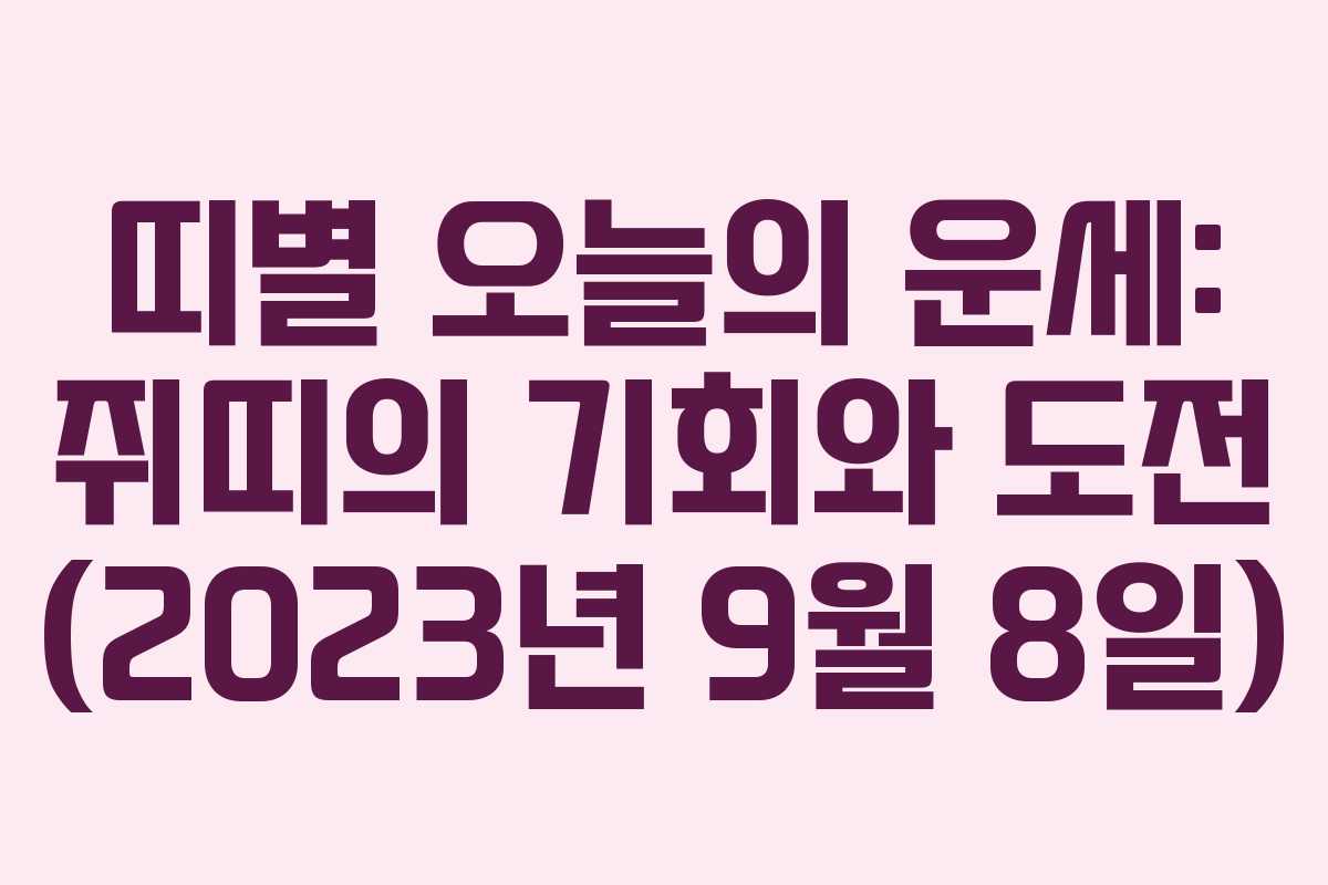 띠별 오늘의 운세: 쥐띠의 기회와 도전 (2023년 9월 8일)