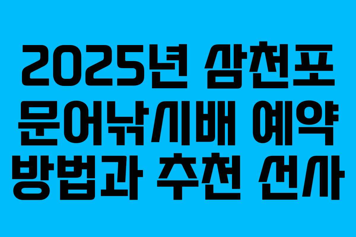 2025년 삼천포 문어낚시배 예약 방법과 추천 선사