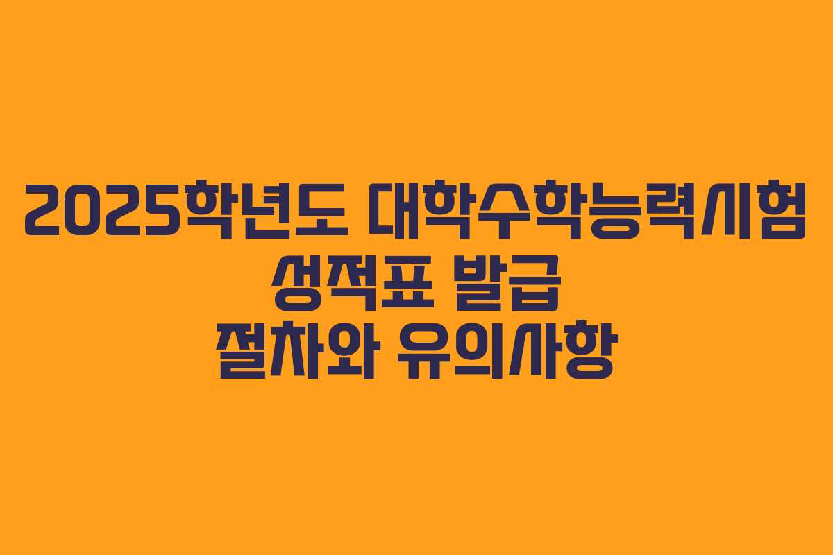2025학년도 대학수학능력시험 성적표 발급 절차와 유의사항