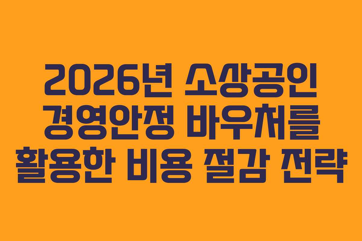 2026년 소상공인 경영안정 바우처를 활용한 비용 절감 전략