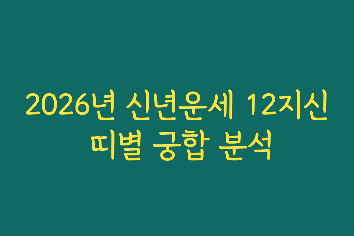 2026년 신년운세 12지신 띠별 궁합 분석