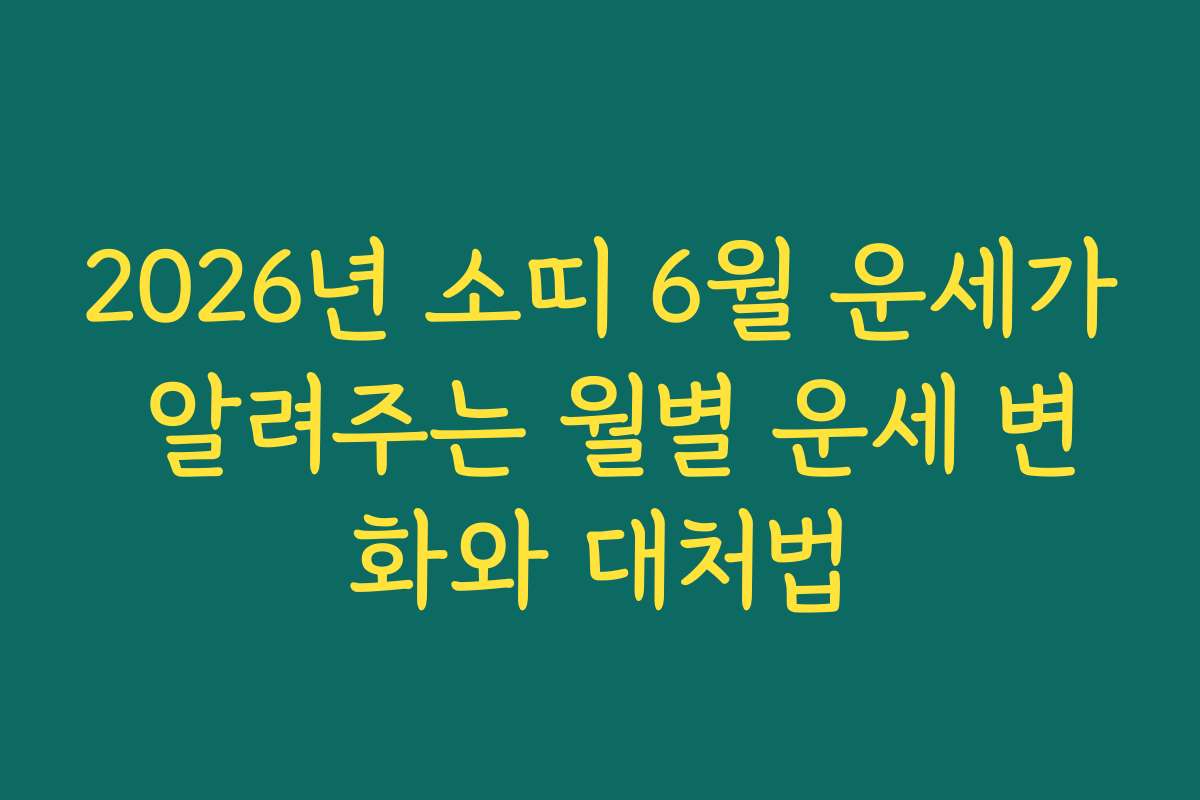 2026년 소띠 6월 운세가 알려주는 월별 운세 변화와 대처법