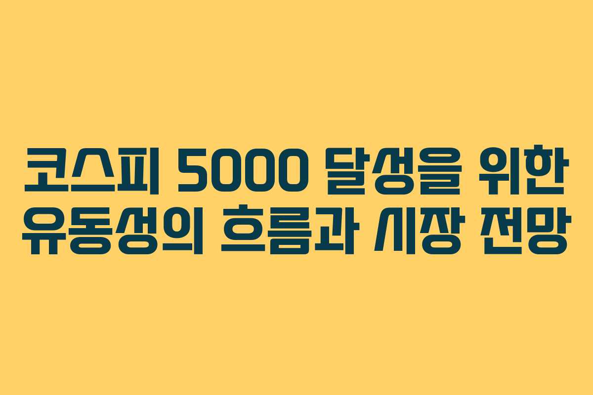코스피 5000 달성을 위한 유동성의 흐름과 시장 전망