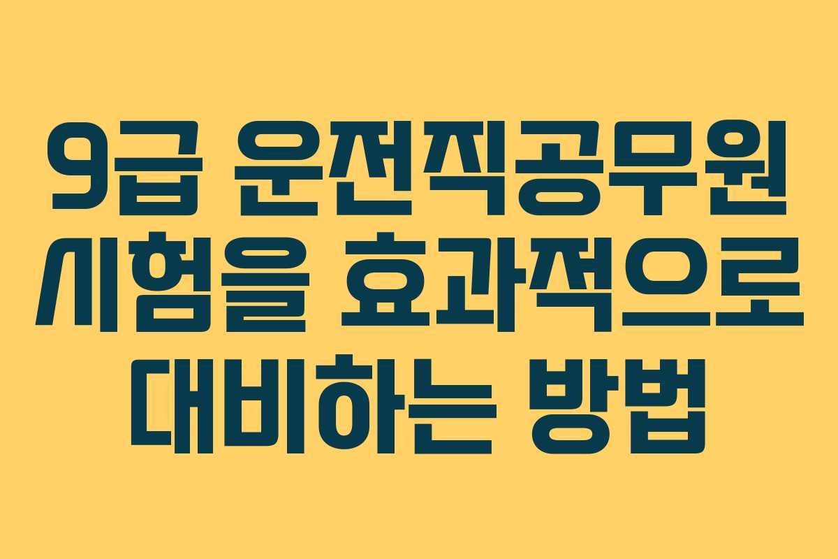 9급 운전직공무원 시험을 효과적으로 대비하는 방법