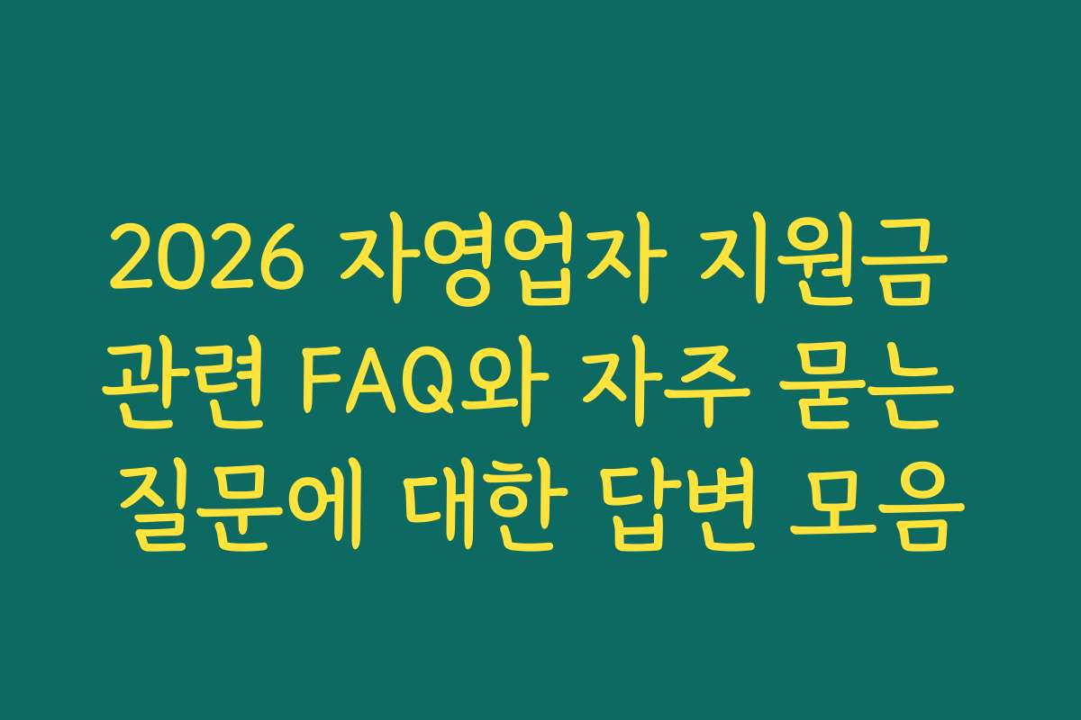 2026 자영업자 지원금 관련 FAQ와 자주 묻는 질문에 대한 답변 모음