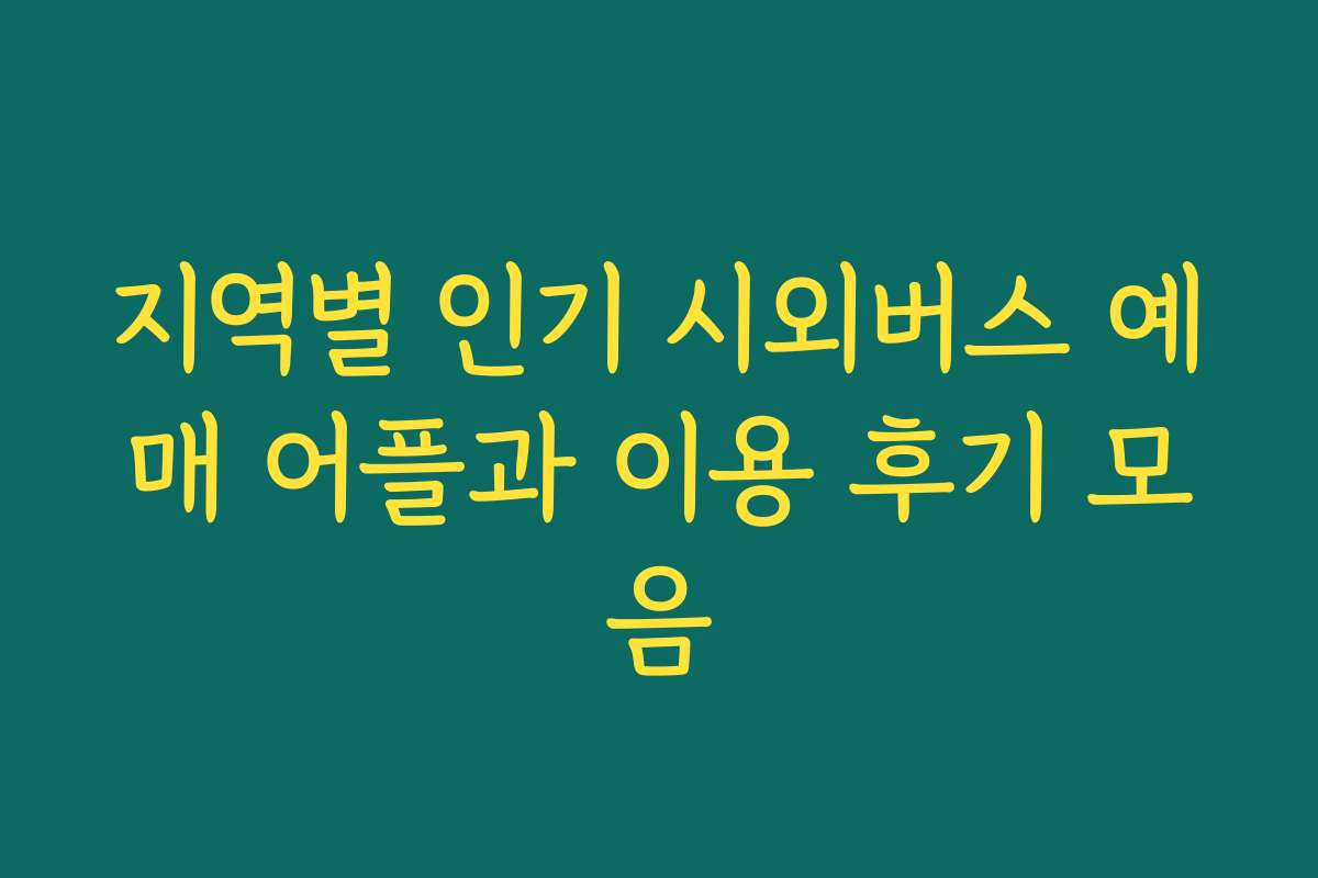 지역별 인기 시외버스 예매 어플과 이용 후기 모음