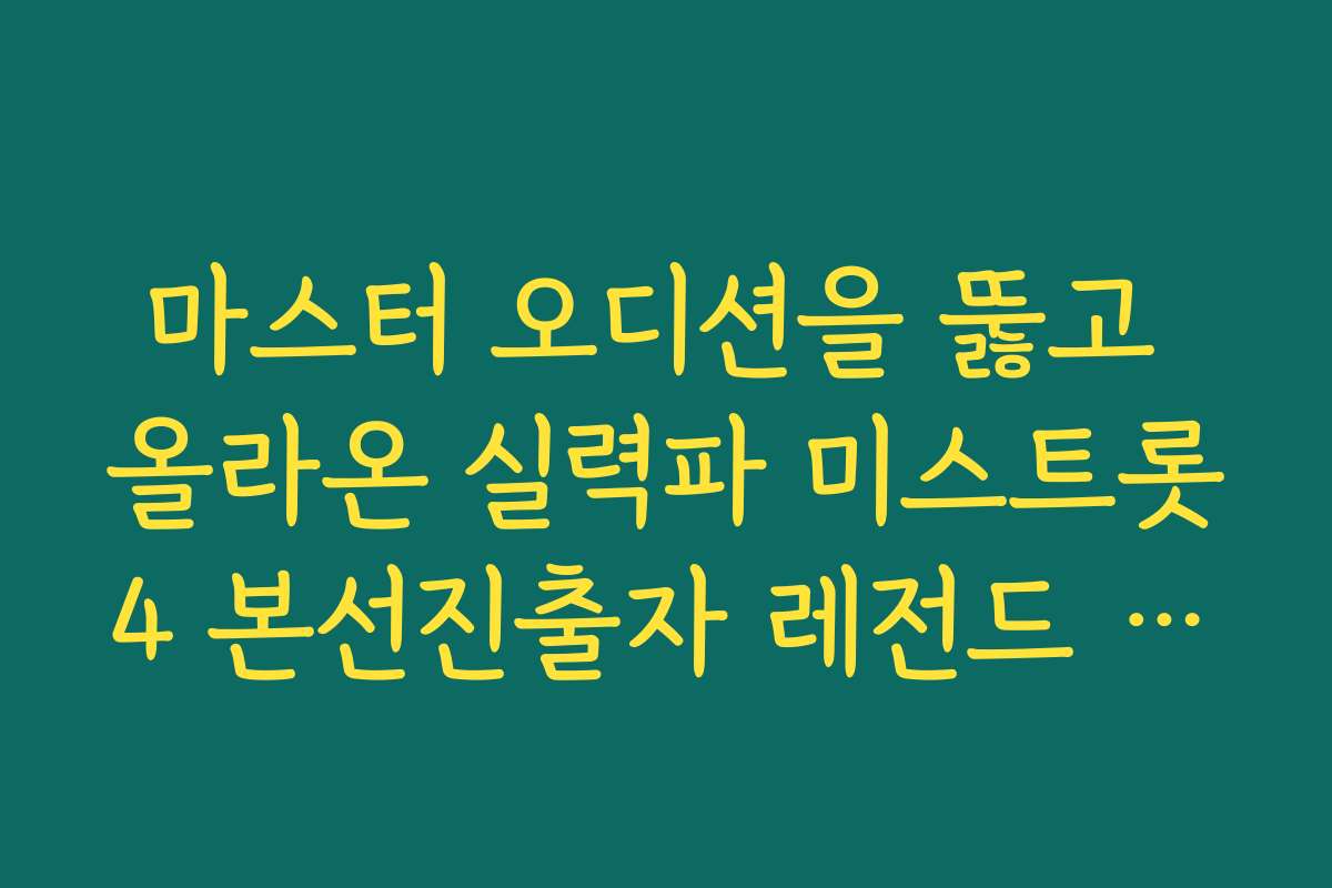 마스터 오디션을 뚫고 올라온 실력파 미스트롯4 본선진출자 레전드 무대
