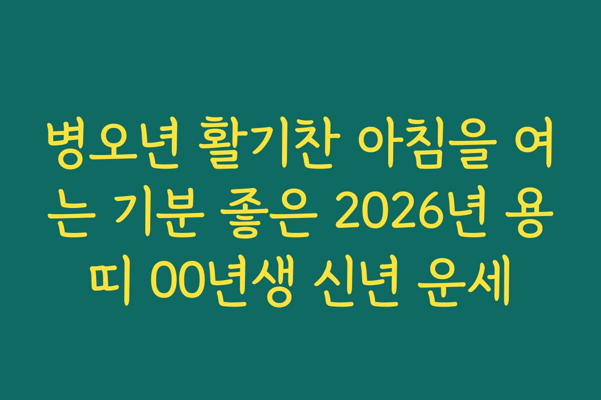 병오년 활기찬 아침을 여는 기분 좋은 2026년 용띠 00년생 신년 운세