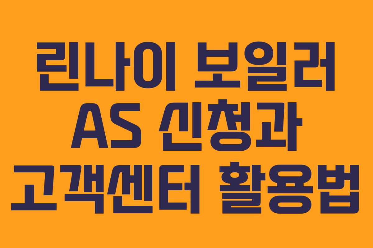 린나이 보일러 AS 신청과 고객센터 활용법