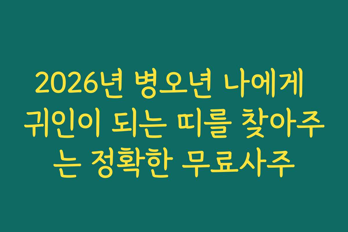 2026년 병오년 나에게 귀인이 되는 띠를 찾아주는 정확한 무료사주