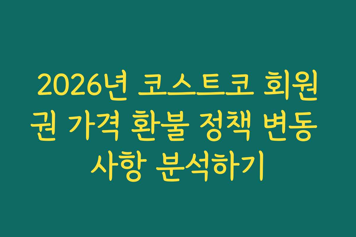 2026년 코스트코 회원권 가격 환불 정책 변동 사항 분석하기