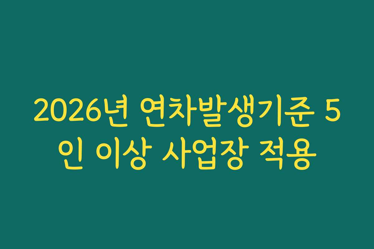 2026년 연차발생기준 5인 이상 사업장 적용