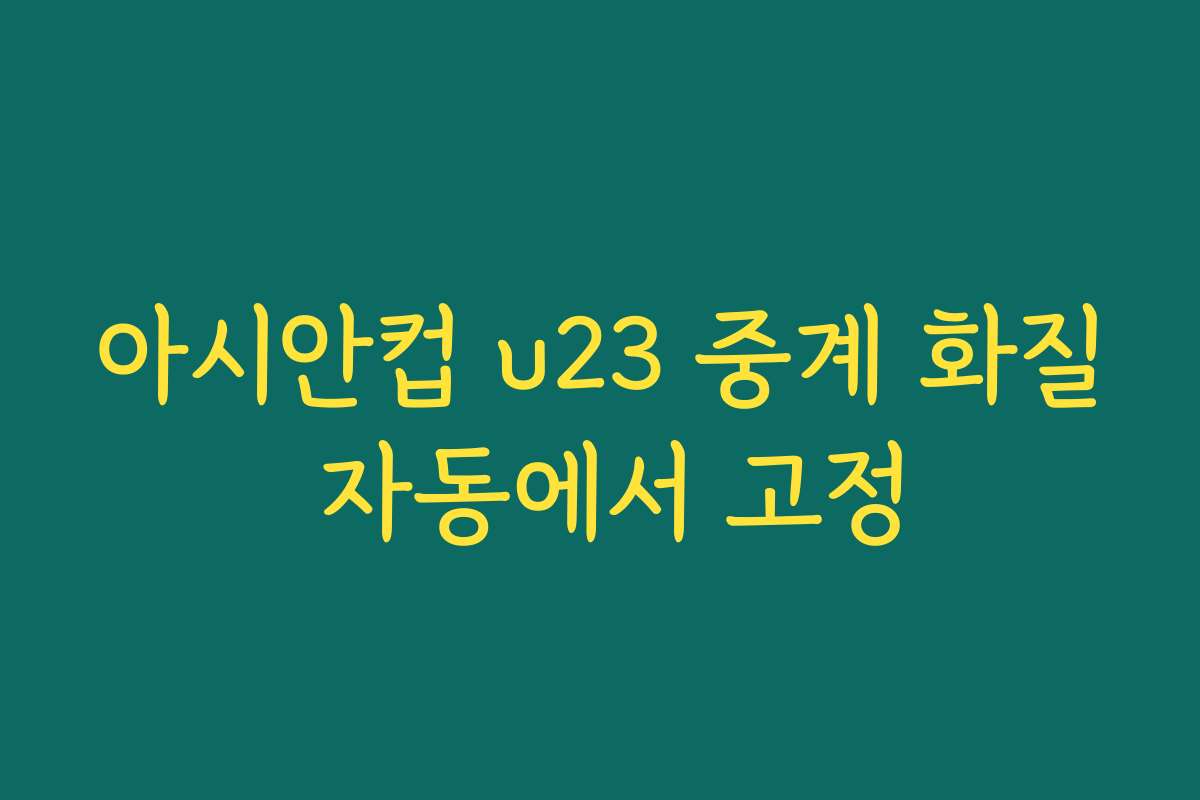 아시안컵 u23 중계 화질 자동에서 고정
