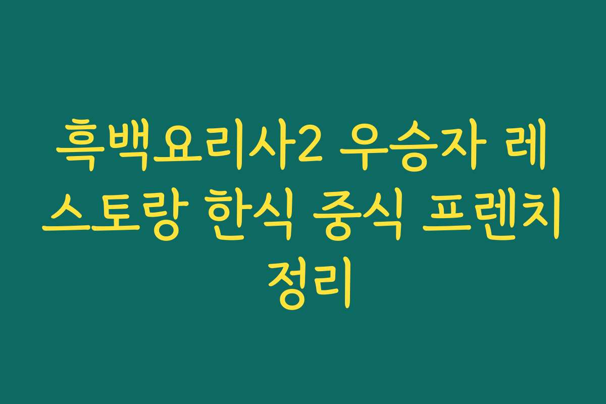 흑백요리사2 우승자 레스토랑 한식 중식 프렌치 정리
