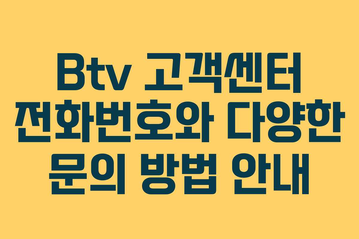 Btv 고객센터 전화번호와 다양한 문의 방법 안내