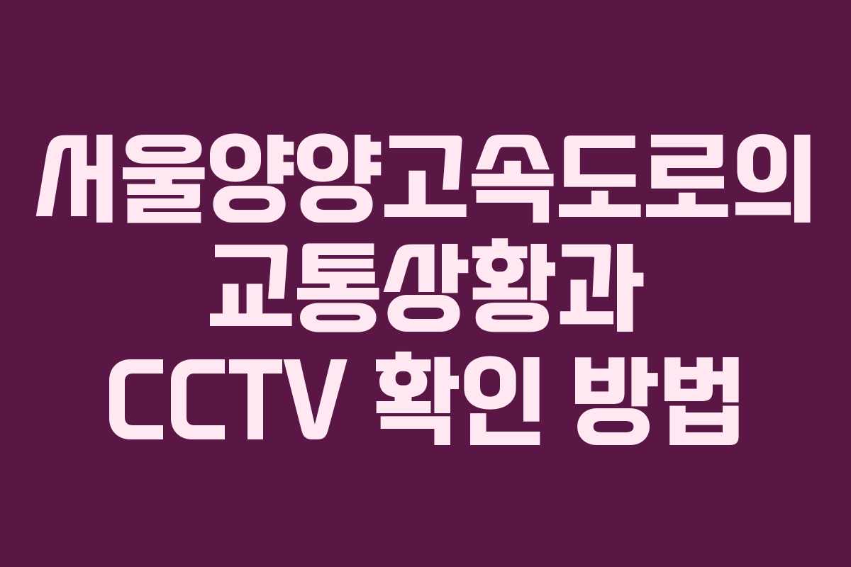 서울양양고속도로의 교통상황과 CCTV 확인 방법