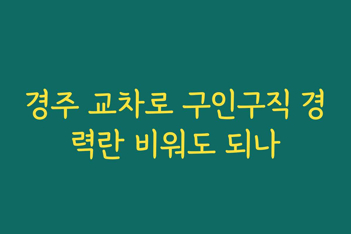 경주 교차로 구인구직 경력란 비워도 되나