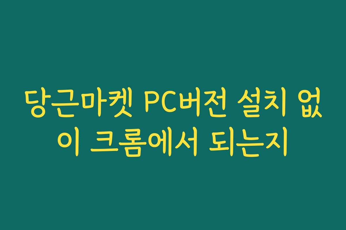 당근마켓 PC버전 설치 없이 크롬에서 되는지