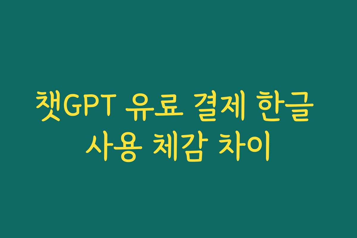 챗GPT 유료 결제 한글 사용 체감 차이