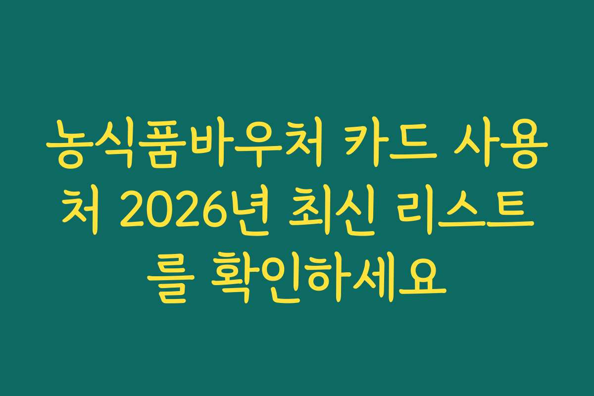 농식품바우처 카드 사용처 2026년 최신 리스트를 확인하세요
