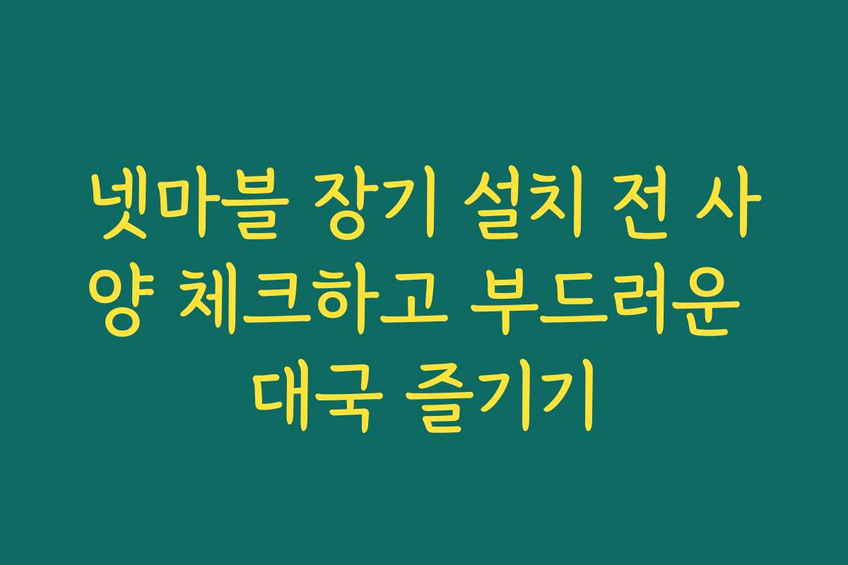 넷마블 장기 설치 전 사양 체크하고 부드러운 대국 즐기기