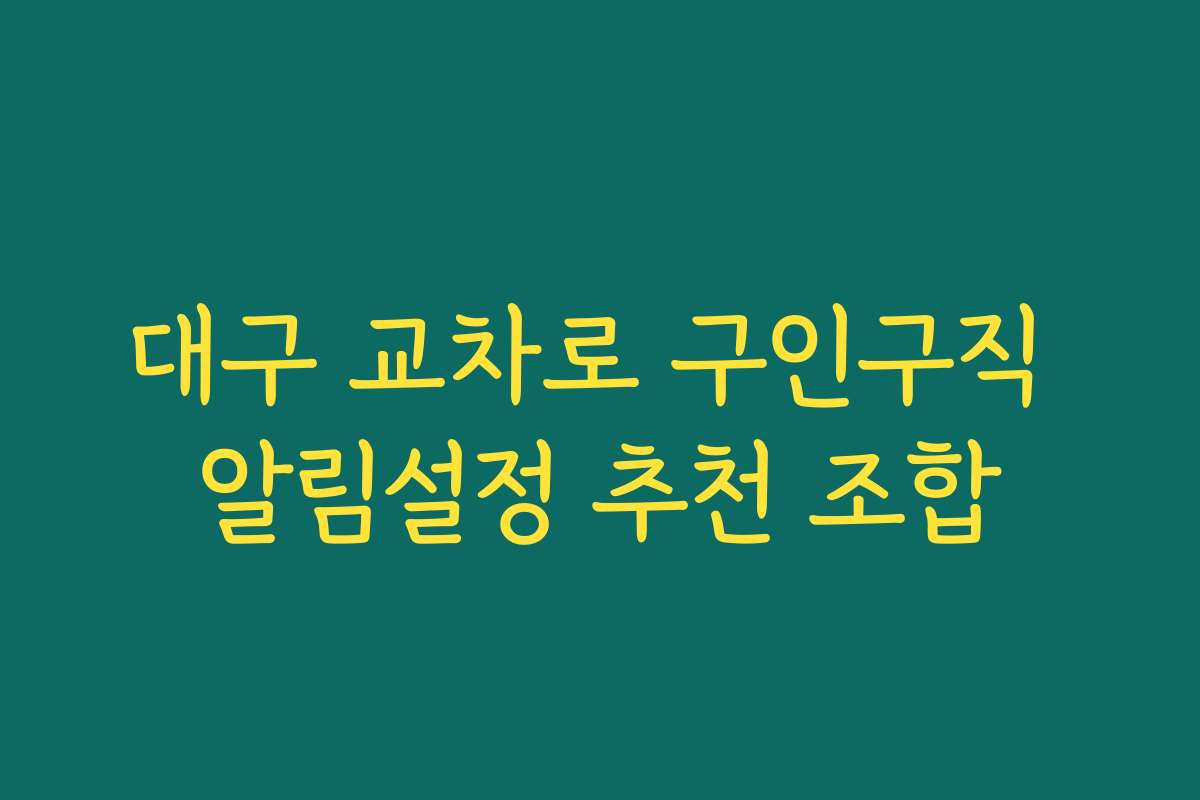 대구 교차로 구인구직 알림설정 추천 조합