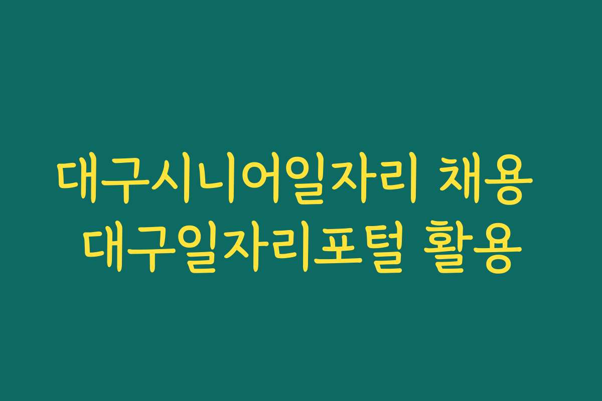 대구시니어일자리 채용 대구일자리포털 활용
