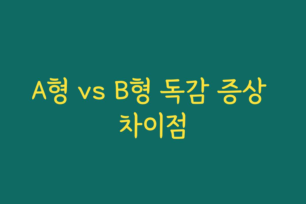 A형 vs B형 독감 증상 차이점