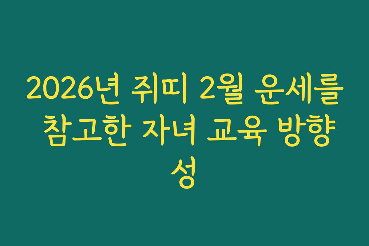 2026년 쥐띠 2월 운세를 참고한 자녀 교육 방향성