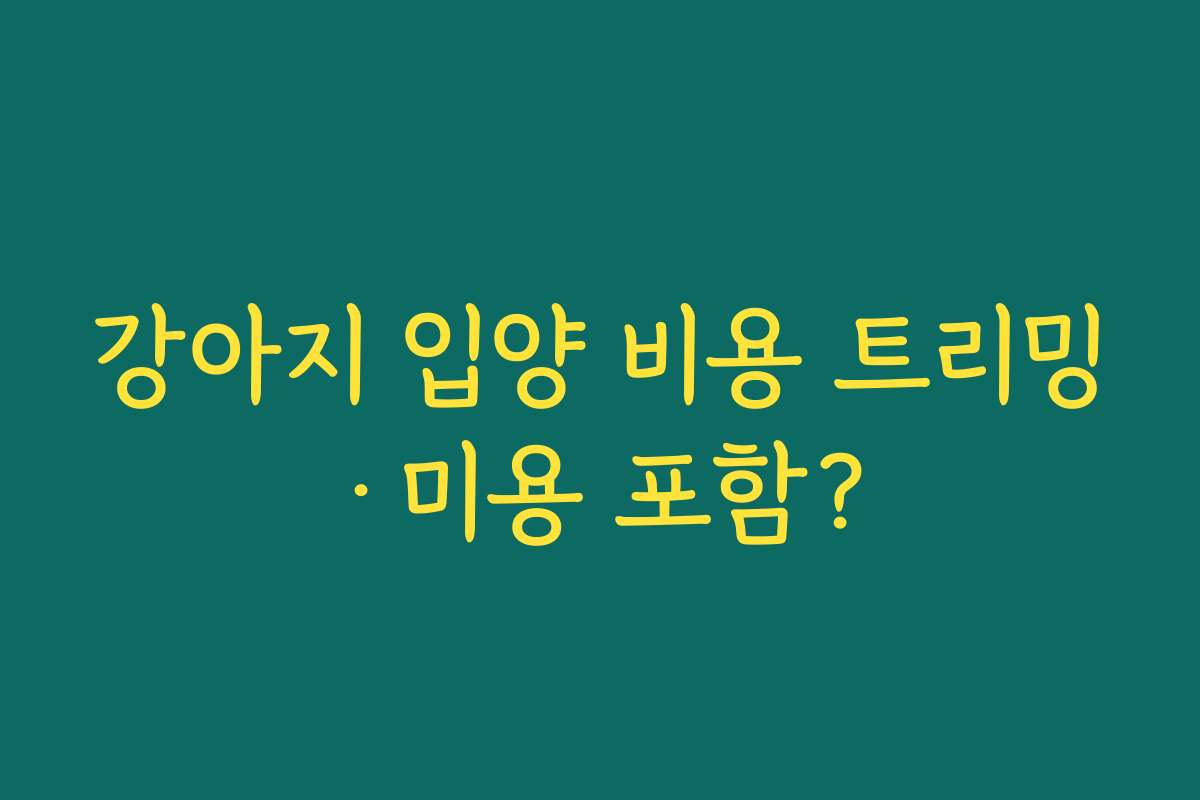 강아지 입양 비용 트리밍·미용 포함?