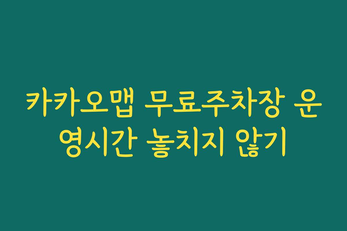 카카오맵 무료주차장 운영시간 놓치지 않기