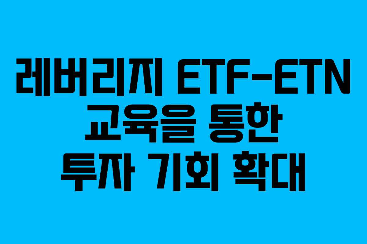 레버리지 ETF-ETN 교육을 통한 투자 기회 확대