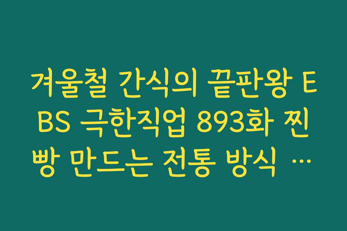 겨울철 간식의 끝판왕 EBS 극한직업 893화 찐빵 만드는 전통 방식 공개