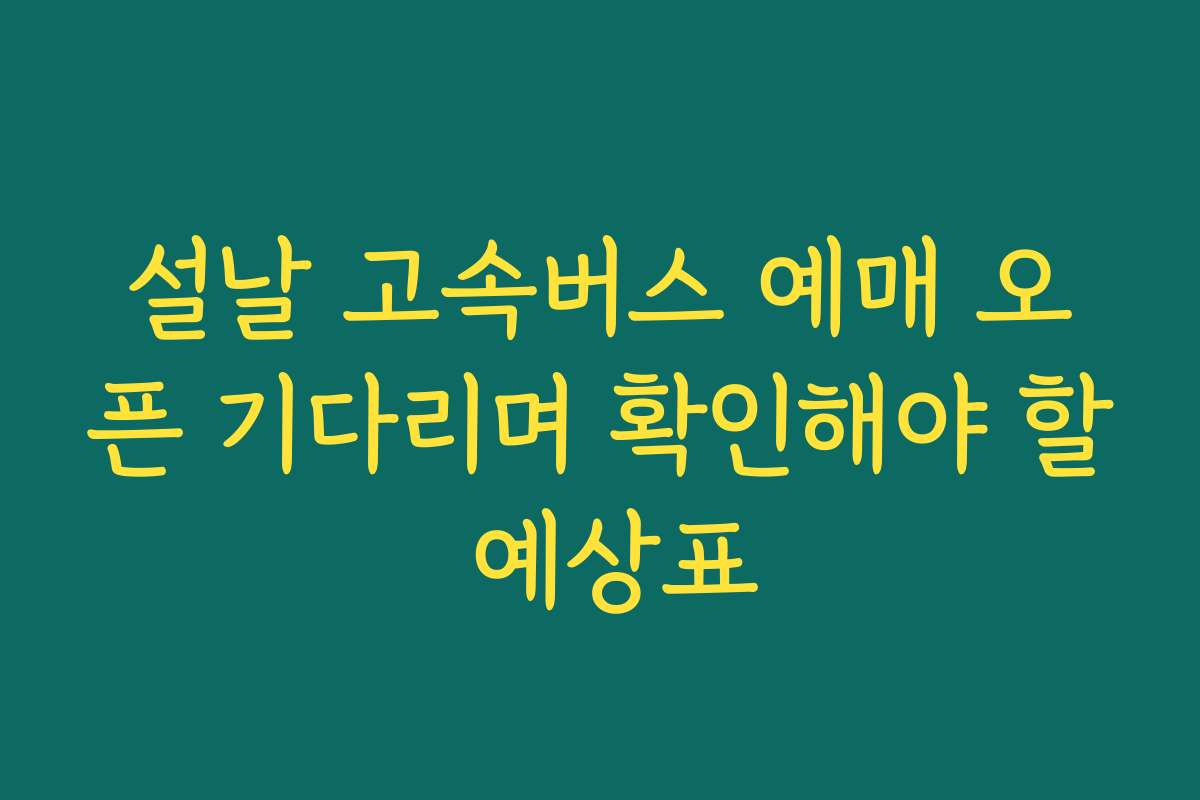 설날 고속버스 예매 오픈 기다리며 확인해야 할 예상표