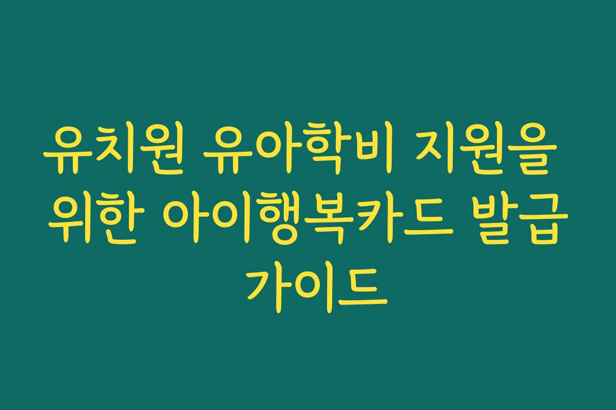 유치원 유아학비 지원을 위한 아이행복카드 발급 가이드