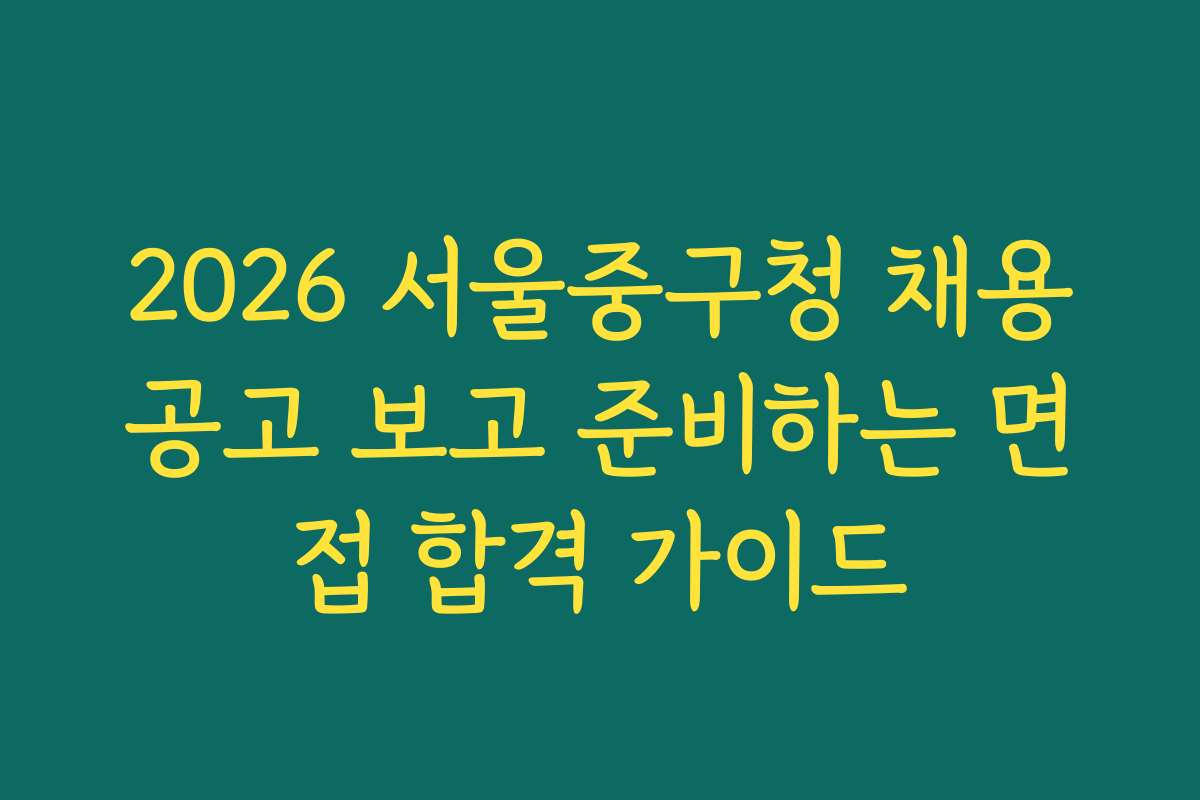 2026 서울중구청 채용공고 보고 준비하는 면접 합격 가이드