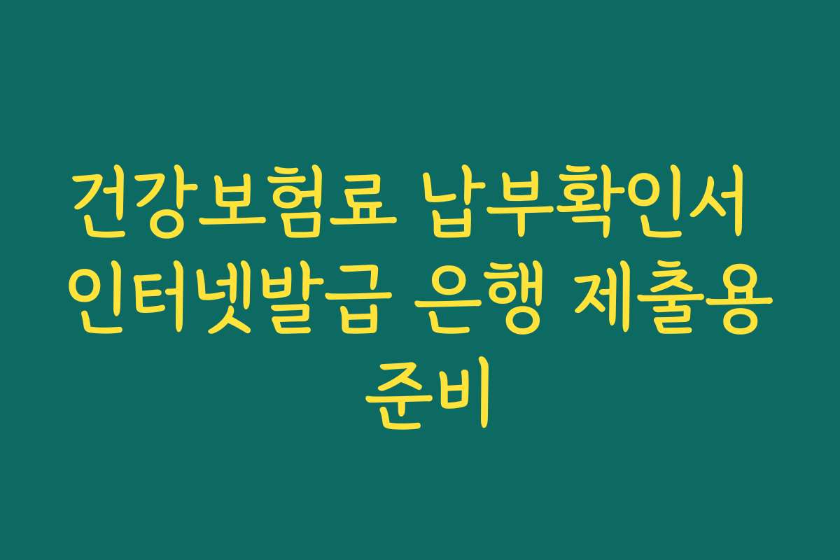건강보험료 납부확인서 인터넷발급 은행 제출용 준비