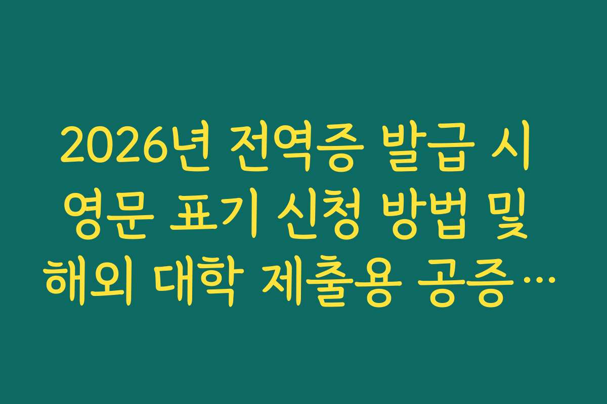 2026년 전역증 발급 시 영문 표기 신청 방법 및 해외 대학 제출용 공증 절차