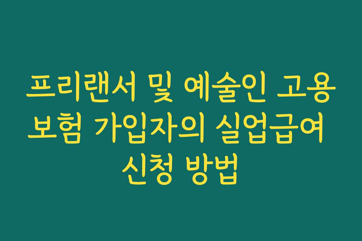 프리랜서 및 예술인 고용보험 가입자의 실업급여 신청 방법