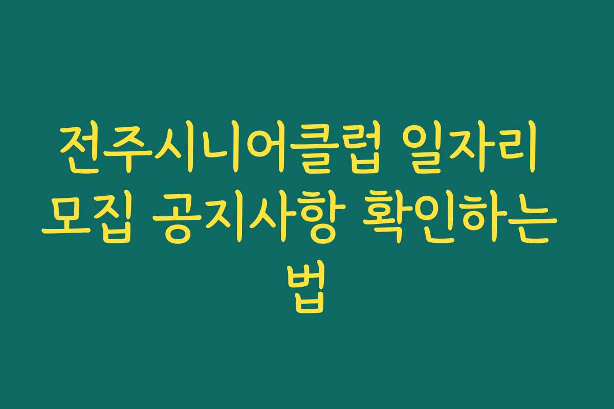 전주시니어클럽 일자리 모집 공지사항 확인하는 법