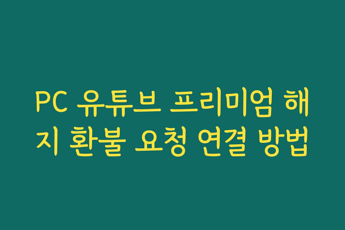 PC 유튜브 프리미엄 해지 환불 요청 연결 방법