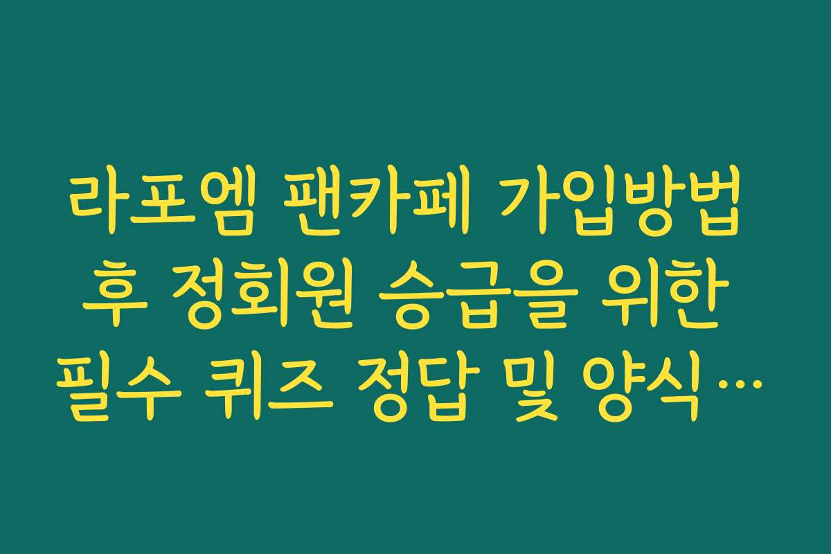 라포엠 팬카페 가입방법 후 정회원 승급을 위한 필수 퀴즈 정답 및 양식 정리