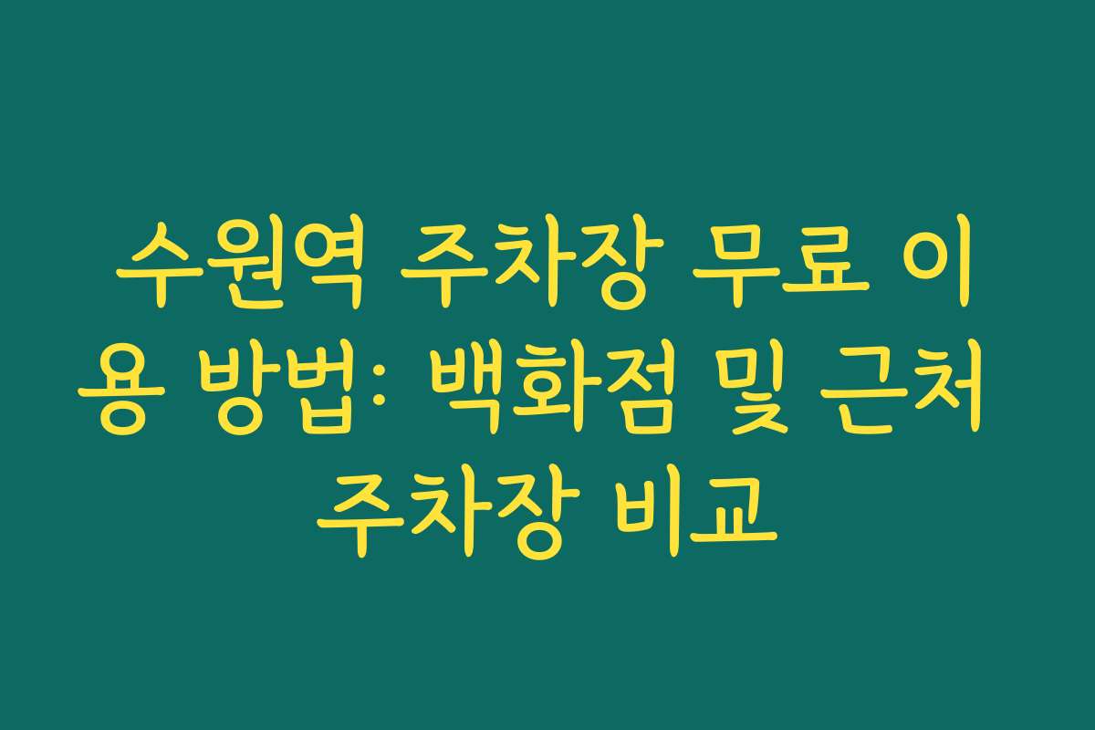 수원역 주차장 무료 이용 방법: 백화점 및 근처 주차장 비교