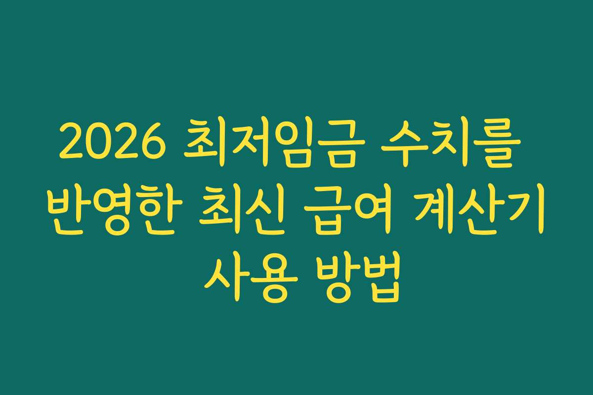 2026 최저임금 수치를 반영한 최신 급여 계산기 사용 방법