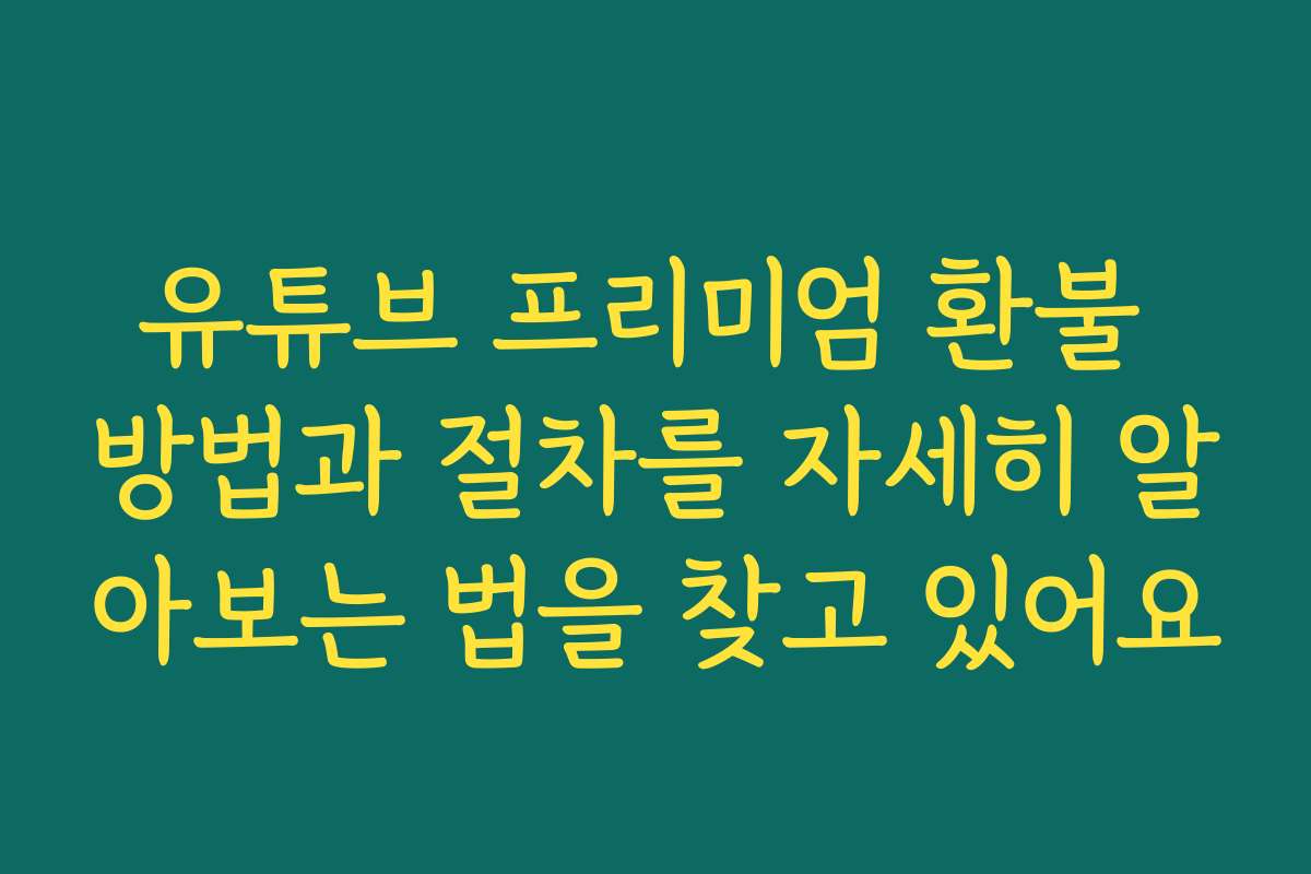유튜브 프리미엄 환불 방법과 절차를 자세히 알아보는 법을 찾고 있어요